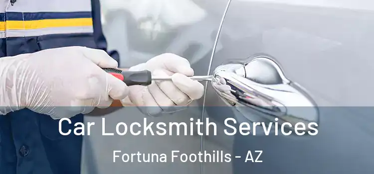 Car Locksmith Services Fortuna Foothills - AZ