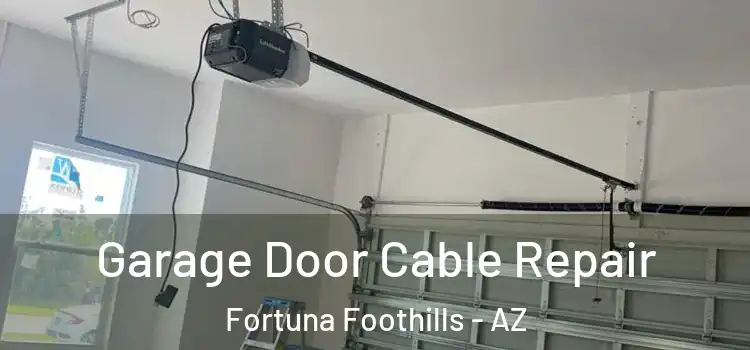  Garage Door Cable Repair Fortuna Foothills - AZ
