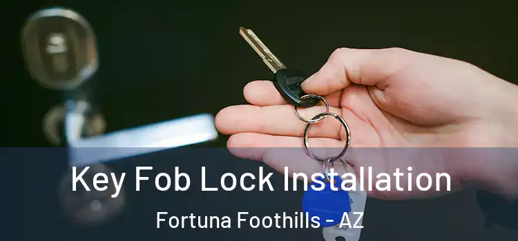 Key Fob Lock Installation Fortuna Foothills - AZ