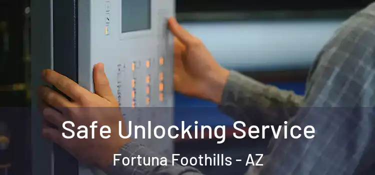Safe Unlocking Service Fortuna Foothills - AZ